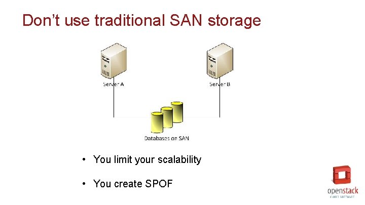 Don’t use traditional SAN storage • You limit your scalability • You create SPOF