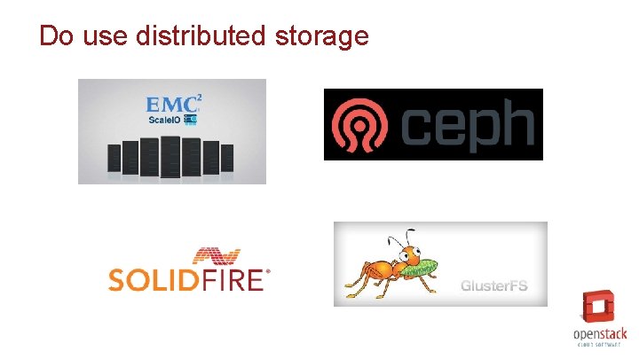 Do use distributed storage 