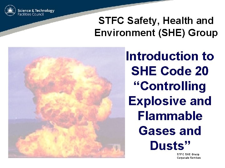 STFC Safety, Health and Environment (SHE) Group Introduction to SHE Code 20 “Controlling Explosive