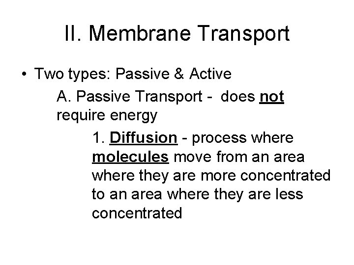 II. Membrane Transport • Two types: Passive & Active A. Passive Transport - does