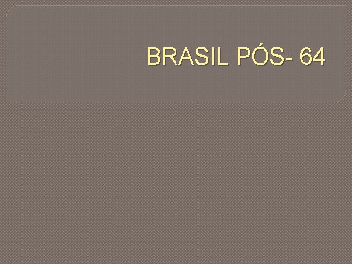 BRASIL PÓS- 64 