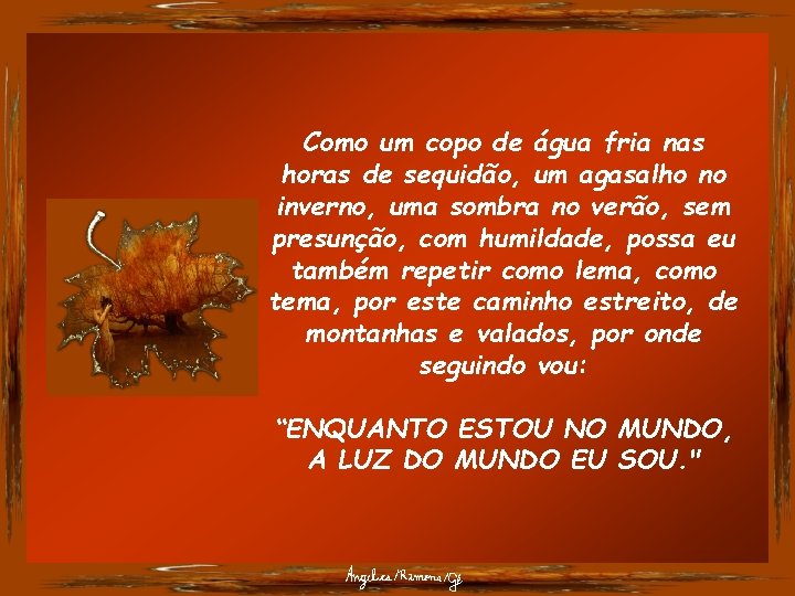 Como um copo de água fria nas horas de sequidão, um agasalho no inverno,