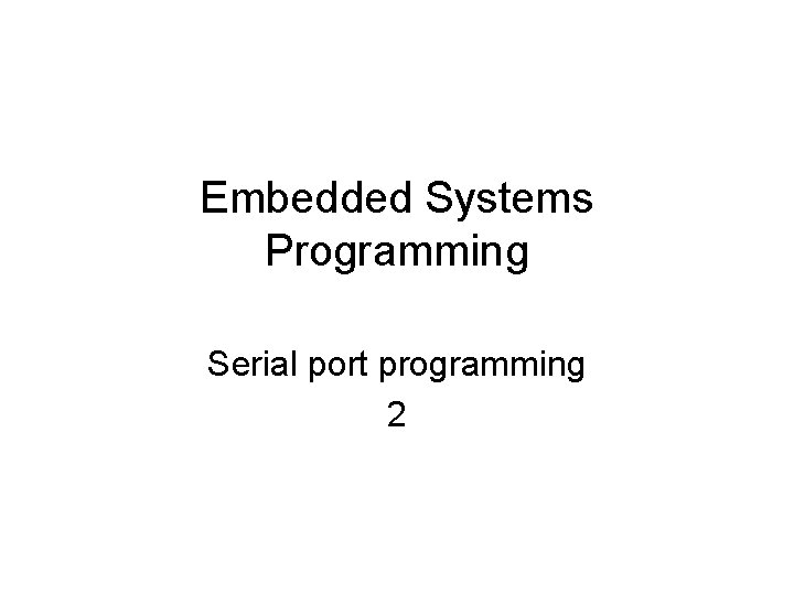 Embedded Systems Programming Serial port programming 2 