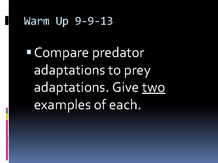 Warm Up 9 -9 -13 Compare predator adaptations to prey adaptations. Give two examples