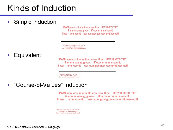 Kinds of Induction • Simple induction _________ • Equivalent _______________ • “Course-of-Values” Induction __________