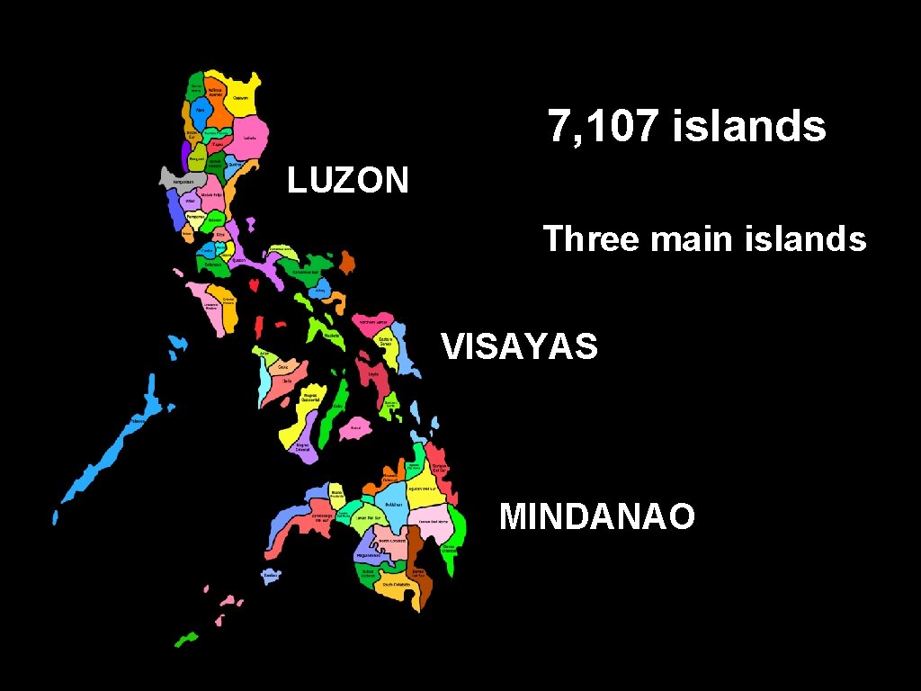 7, 107 islands LUZON Three main islands VISAYAS MINDANAO 