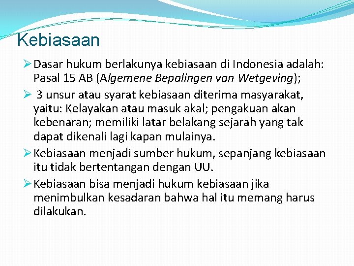 Kebiasaan Ø Dasar hukum berlakunya kebiasaan di Indonesia adalah: Pasal 15 AB (Algemene Bepalingen