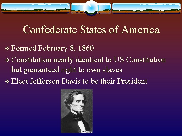 Confederate States of America v Formed February 8, 1860 v Constitution nearly identical to