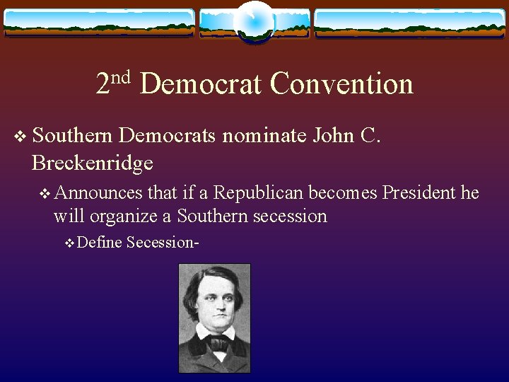 2 nd Democrat Convention v Southern Democrats nominate John C. Breckenridge v Announces that