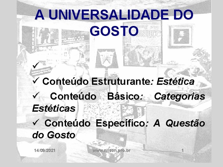 A UNIVERSALIDADE DO GOSTO ü ü Conteúdo Estruturante: Estética ü Conteúdo Básico: Categorias Estéticas