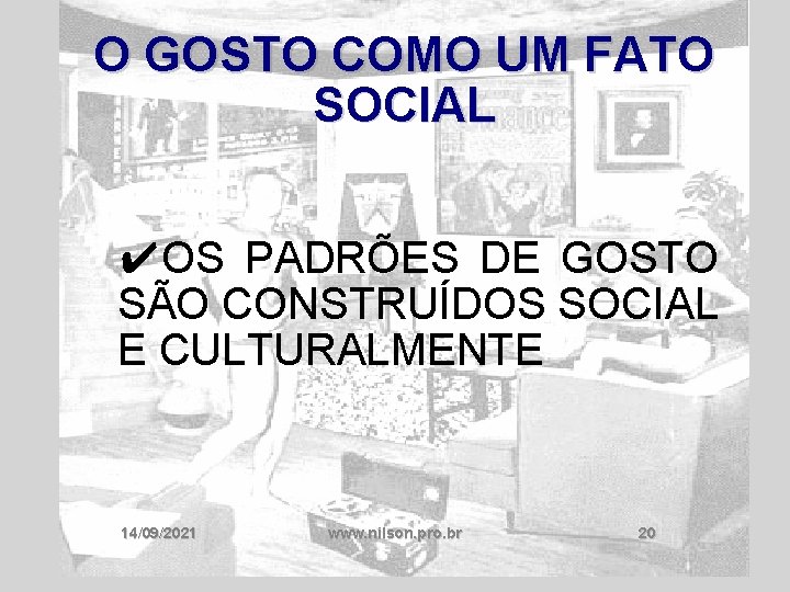 O GOSTO COMO UM FATO SOCIAL ✔OS PADRÕES DE GOSTO SÃO CONSTRUÍDOS SOCIAL E