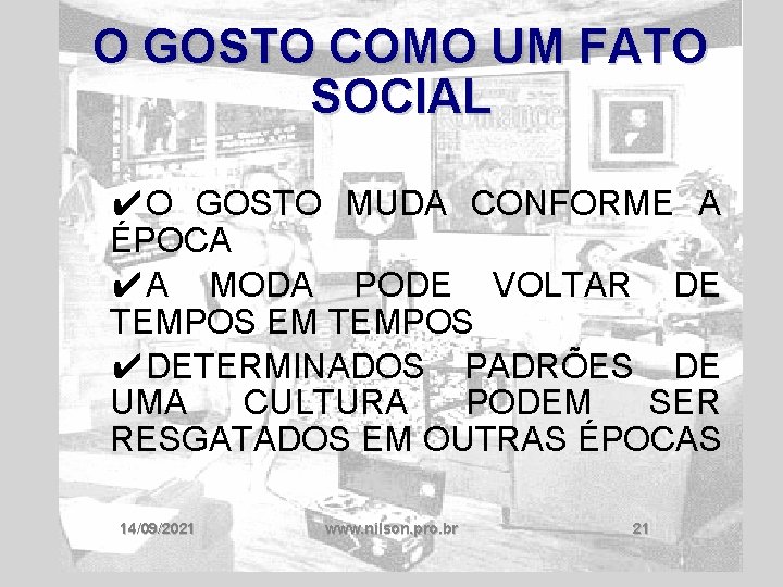O GOSTO COMO UM FATO SOCIAL ✔O GOSTO MUDA CONFORME A ÉPOCA ✔A MODA