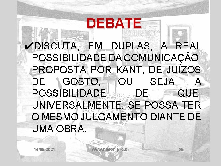 DEBATE ✔DISCUTA, EM DUPLAS, A REAL POSSIBILIDADE DA COMUNICAÇÃO, PROPOSTA POR KANT, DE JUÍZOS