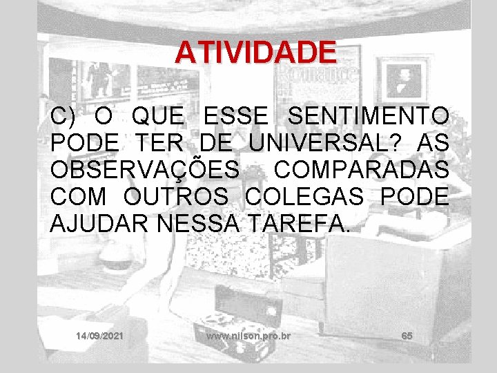 ATIVIDADE C) O QUE ESSE SENTIMENTO PODE TER DE UNIVERSAL? AS OBSERVAÇÕES COMPARADAS COM