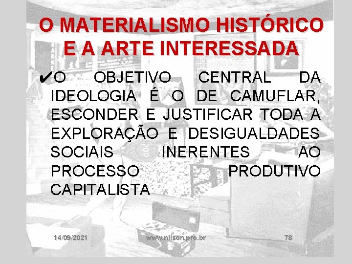 O MATERIALISMO HISTÓRICO E A ARTE INTERESSADA ✔O OBJETIVO CENTRAL DA IDEOLOGIA É O