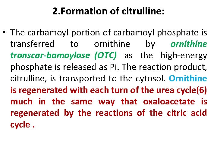 2. Formation of citrulline: • The carbamoyl portion of carbamoyl phosphate is transferred to