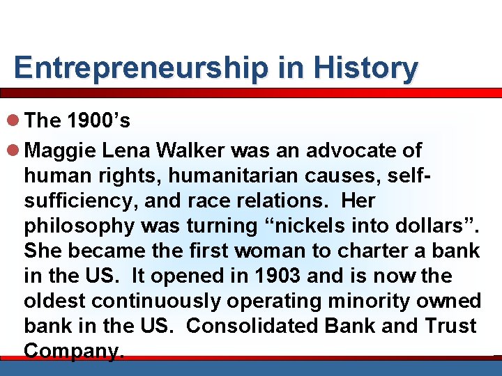 Entrepreneurship in History l The 1900’s l Maggie Lena Walker was an advocate of