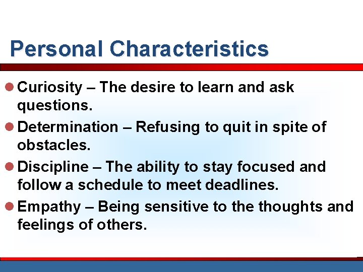 Personal Characteristics l Curiosity – The desire to learn and ask questions. l Determination