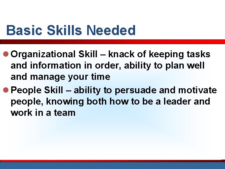 Basic Skills Needed l Organizational Skill – knack of keeping tasks and information in