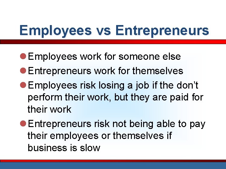 Employees vs Entrepreneurs l Employees work for someone else l Entrepreneurs work for themselves