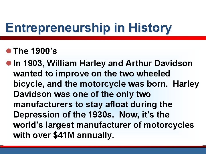 Entrepreneurship in History l The 1900’s l In 1903, William Harley and Arthur Davidson