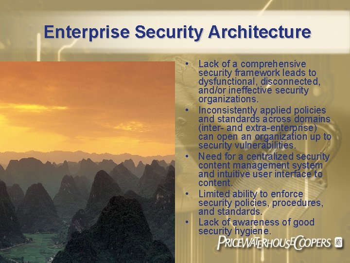 Enterprise Security Architecture • Lack of a comprehensive security framework leads to dysfunctional, disconnected,