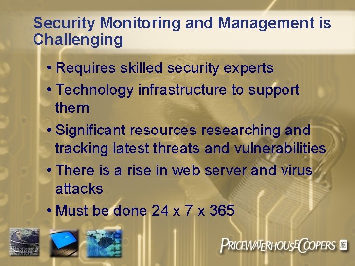Security Monitoring and Management is Challenging • Requires skilled security experts • Technology infrastructure