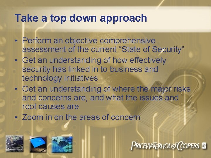 Take a top down approach • Perform an objective comprehensive assessment of the current