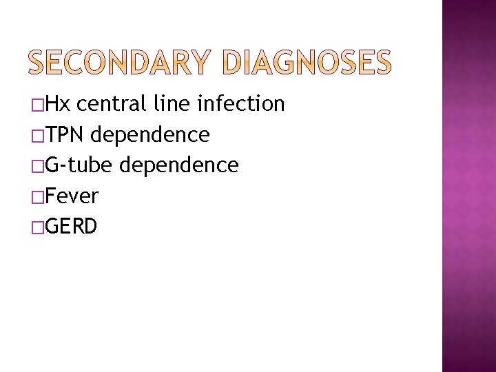 �Hx central line infection �TPN dependence �G-tube dependence �Fever �GERD 