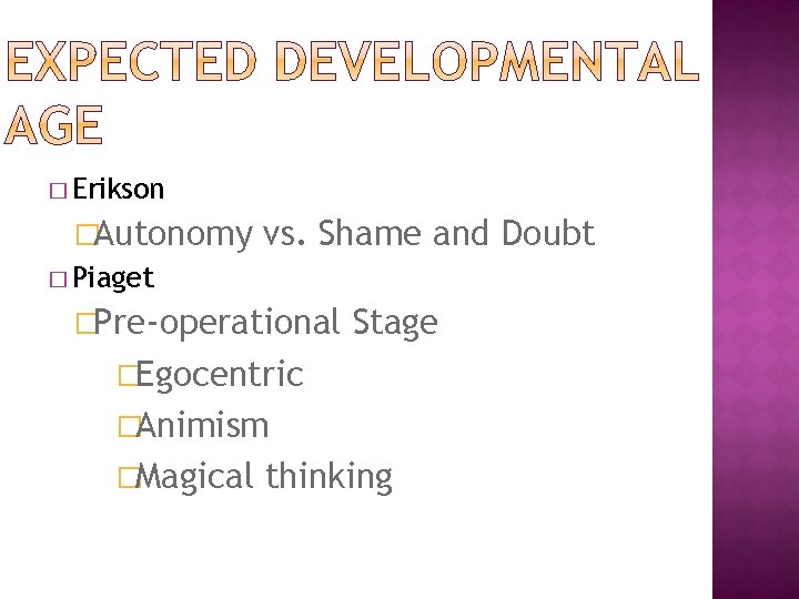 � Erikson �Autonomy � Piaget vs. Shame and Doubt �Pre-operational Stage �Egocentric �Animism �Magical