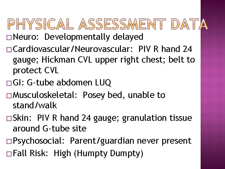 � Neuro: Developmentally delayed � Cardiovascular/Neurovascular: PIV R hand 24 gauge; Hickman CVL upper