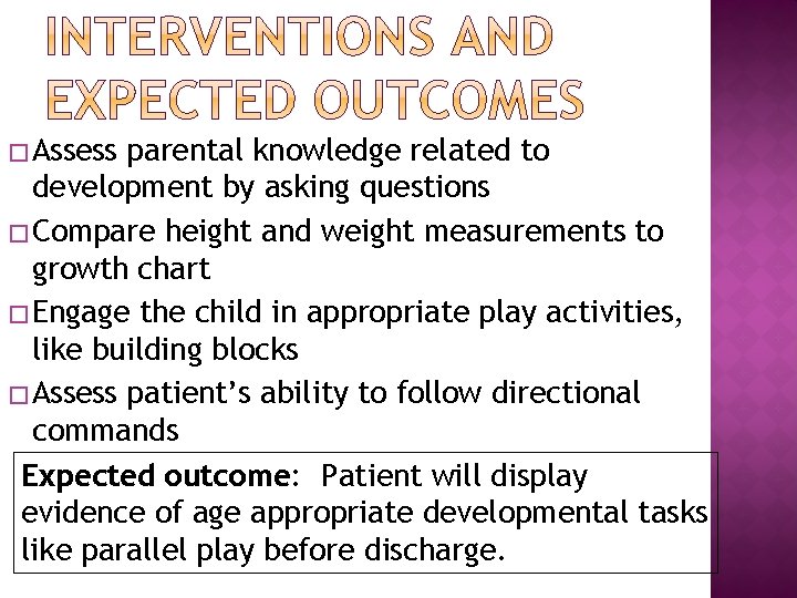 � Assess parental knowledge related to development by asking questions � Compare height and