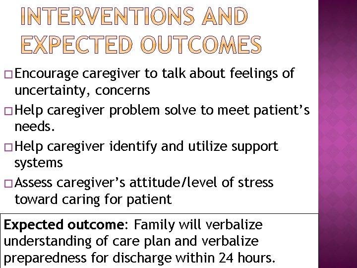 � Encourage caregiver to talk about feelings of uncertainty, concerns � Help caregiver problem