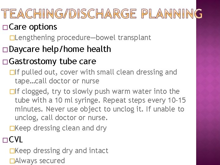 � Care options �Lengthening procedure—bowel transplant � Daycare help/home health � Gastrostomy tube care
