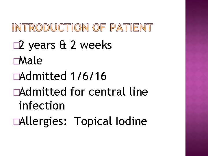 � 2 years & 2 weeks �Male �Admitted 1/6/16 �Admitted for central line infection