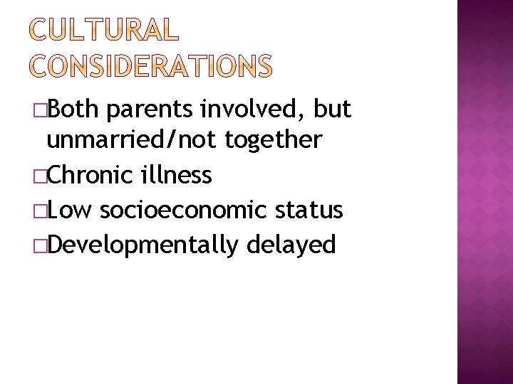�Both parents involved, but unmarried/not together �Chronic illness �Low socioeconomic status �Developmentally delayed 