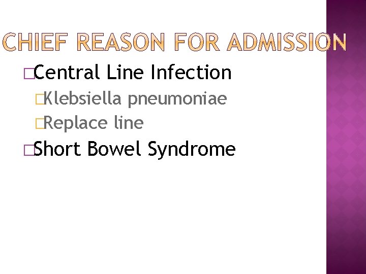 �Central Line Infection �Klebsiella pneumoniae �Replace line �Short Bowel Syndrome 