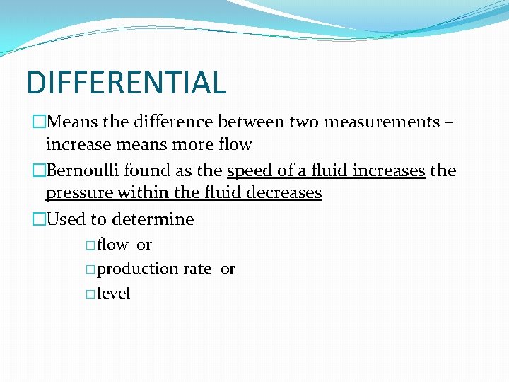 DIFFERENTIAL �Means the difference between two measurements – increase means more flow �Bernoulli found