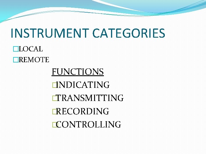 INSTRUMENT CATEGORIES �LOCAL �REMOTE FUNCTIONS �INDICATING �TRANSMITTING �RECORDING �CONTROLLING 