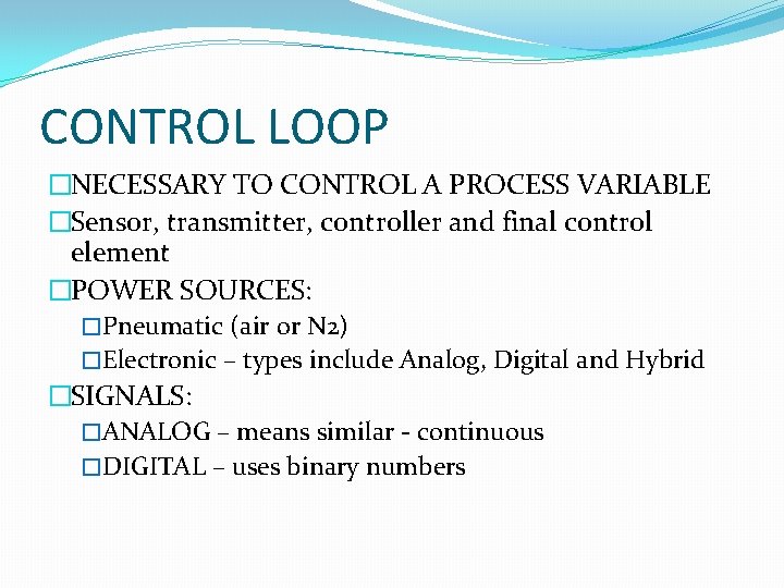 CONTROL LOOP �NECESSARY TO CONTROL A PROCESS VARIABLE �Sensor, transmitter, controller and final control