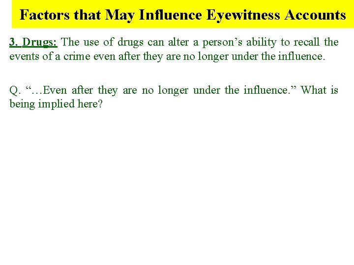 Factors that May Influence Eyewitness Accounts 3. Drugs: The use of drugs can alter