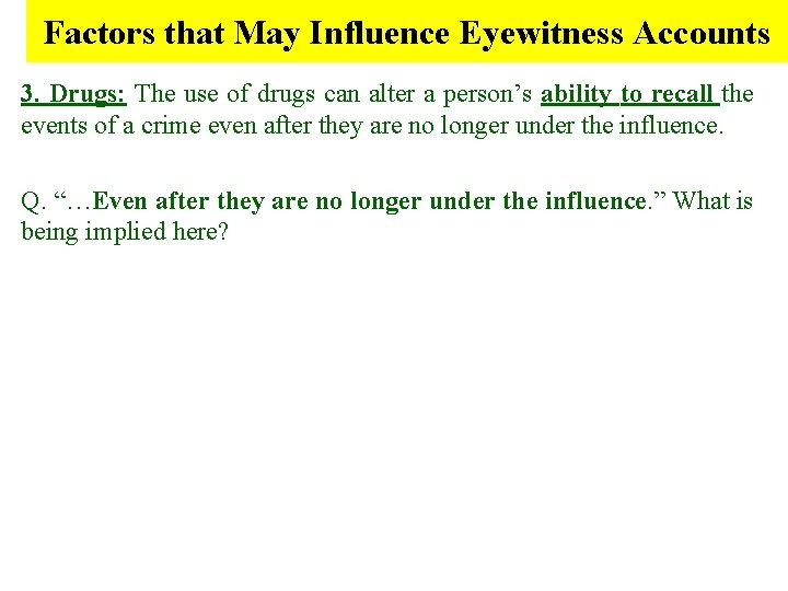 Factors that May Influence Eyewitness Accounts 3. Drugs: The use of drugs can alter