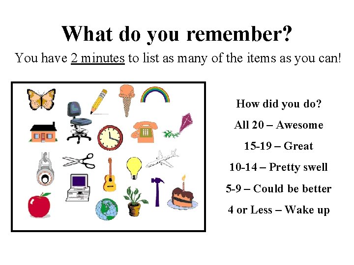 What do you remember? You have 2 minutes to list as many of the