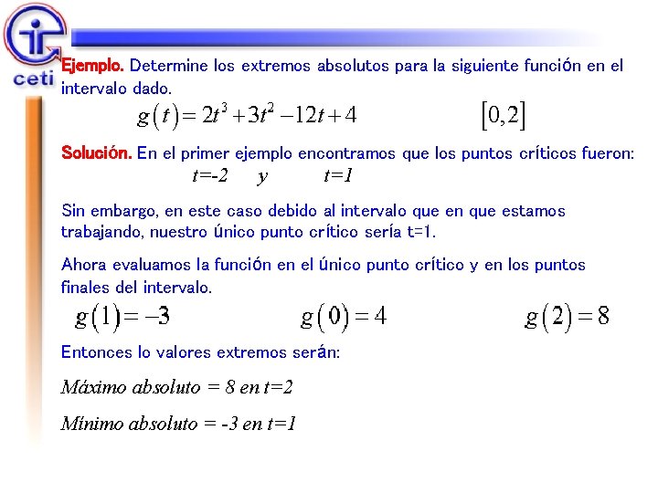 Ejemplo. Determine los extremos absolutos para la siguiente función en el intervalo dado. Solución. Ejemplo. Determine los extremos absolutos para la siguiente función en el intervalo dado. Solución.