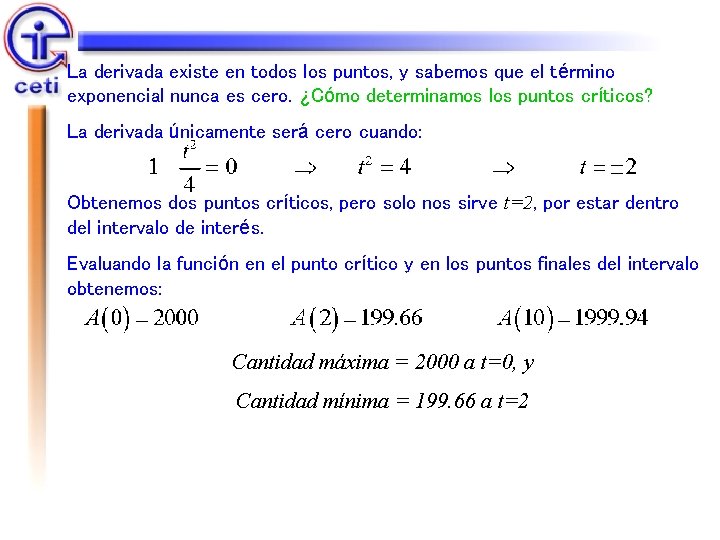 La derivada existe en todos los puntos, y sabemos que el término exponencial nunca