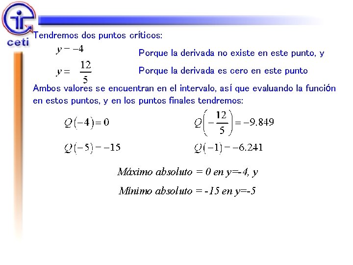 Tendremos dos puntos críticos: Porque la derivada no existe en este punto, y Porque