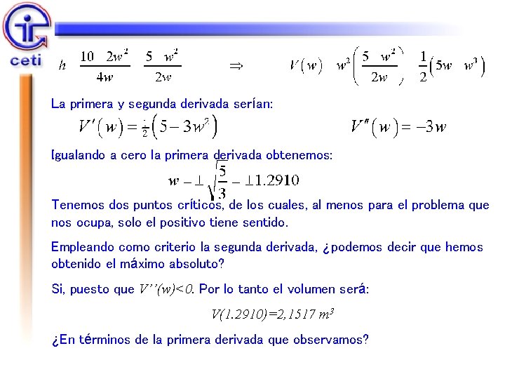 La primera y segunda derivada serían: Igualando a cero la primera derivada obtenemos: Tenemos