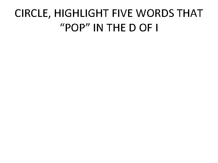 CIRCLE, HIGHLIGHT FIVE WORDS THAT “POP” IN THE D OF I 