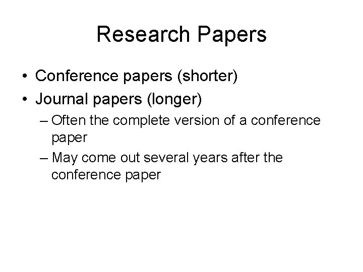 Research Papers • Conference papers (shorter) • Journal papers (longer) – Often the complete