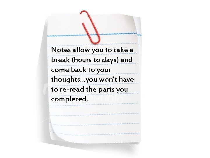 Notes allow you to take a break (hours to days) and come back to